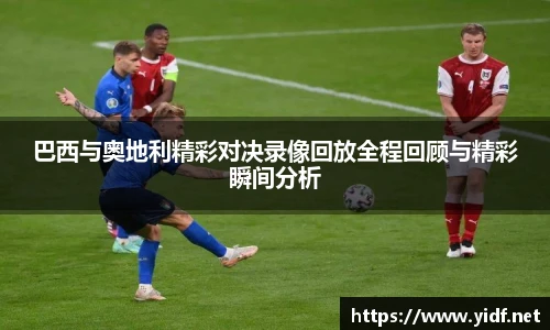 巴西与奥地利精彩对决录像回放全程回顾与精彩瞬间分析