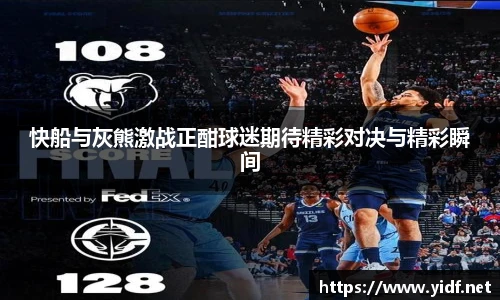 快船与灰熊激战正酣球迷期待精彩对决与精彩瞬间